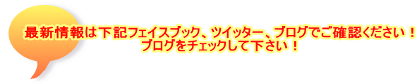 最新情報は下記フェイスブック、ツイッター、ブログでご確認ください! ブログをチェックして下さい!